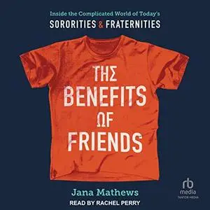 The Benefits of Friends: Inside the Complicated World of Today's Sororities and Fraternities [Audiobook]