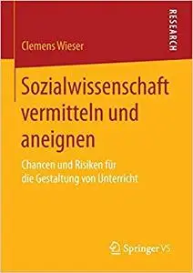 Sozialwissenschaft vermitteln und aneignen: Chancen und Risiken für die Gestaltung von Unterricht (Repost)