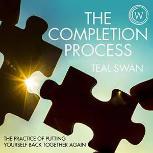 The Completion Process: The Practice of Putting Yourself Back Together Again [Audiobook]