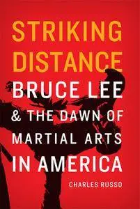 Striking Distance: Bruce Lee and the Dawn of Martial Arts in America