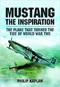 Mustang the Inspiration: The Plane That Turned the Tide in World War Two [Repost]