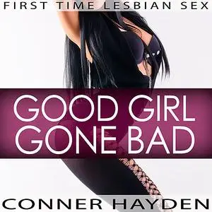 «First Time Lesbian Sex - Good Girl Gone Bad» by Conner Hayden