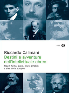 Riccardo Calimani - Destini e avventure dell'intelletto ebreo. Freud, Kafka, Svevo, Marx, Einstein e altre storie europee