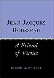 Jean-Jacques Rousseau: A Friend of Virtue