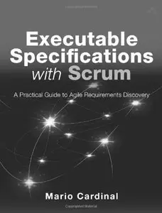 Executable Specifications with Scrum: A Practical Guide to Agile Requirements Discovery (Repost)