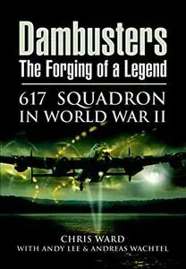 Dambusters: The Forgoing of a Legend: 617 Squadron