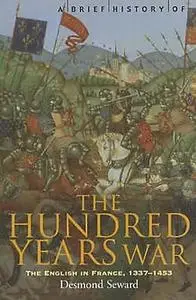 A Brief History of the Hundred Years War: the English in France, 1337-1453