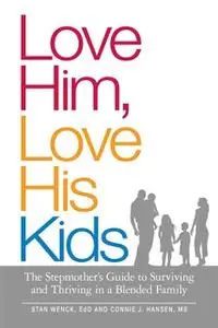 «Love Him, Love His Kids: The Stepmother's Guide to Surviving and Thriving in a Blended Family» by Stan Wenck,Connie J.