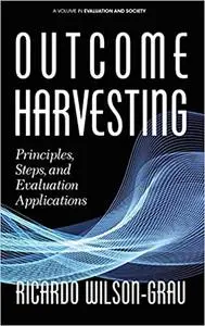 Outcome Harvesting: Principles, Steps, and Evaluation Applications (hc)