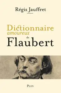 Dictionnaire amoureux de Flaubert - Régis Jauffret