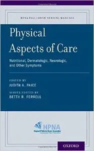 Physical Aspects of Care: Nutritional, Dermatologic, Neurologic and Other Symptoms (HPNA Palliative Nursing Manuals) (Repost)