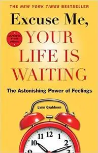 Excuse Me, Your Life Is Waiting, Expanded Study Edition: The Astonishing Power of Feelings (Repost)