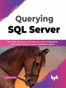 Querying SQL Server: Run T-SQL operations, data extraction, data manipulation, and custom queries to deliver simplified analyti