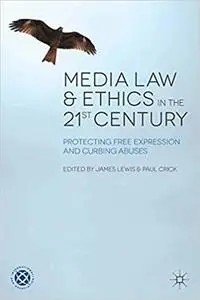 Media Law and Ethics in the 21st Century: Protecting Free Expression and Curbing Abuses