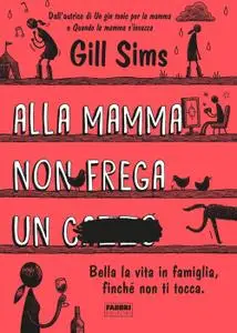 Gill Sims - Alla mamma non frega un c****