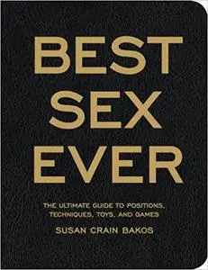 Best Sex Ever: The Ultimate Guide to Positions, Techniques, Toys, and Games