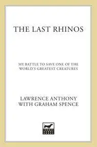 The Last Rhinos: My Battle to Save One of the World's Greatest Creatures