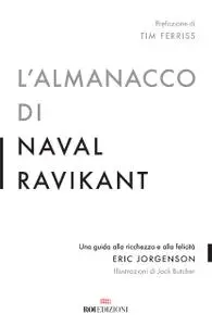 Eric Jorgenson - L'almanacco di Naval Ravikant. Una guida alla ricchezza e alla felicità