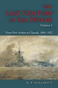 The Last Century of Sea Power, Volume 1: From Port Arthur to Chanak, 1894–1922