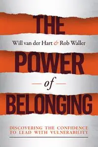 «The Power of Belonging: Discovering the Confidence to Lead with Vulnerability» by Will van der Hart,Rob Waller