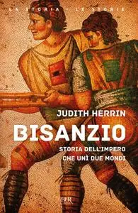 Judith Herrin - Bisanzio. Storia dell'impero che unì due mondi