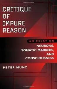 Critique of Impure Reason: An Essay on Neurons, Somatic Markers, and Consciousness (Repost)