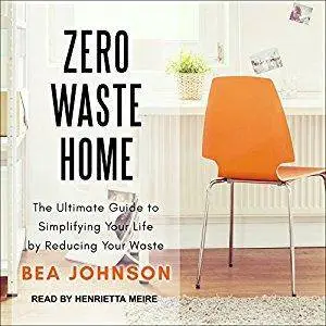 Zero Waste Home: The Ultimate Guide to Simplifying Your Life by Reducing Your Waste [Audiobook]