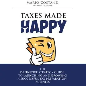 «Taxes Made Happy - The Definitive Strategy Guide to Launching and Growing a Successful Tax Preparation Business» by Mar