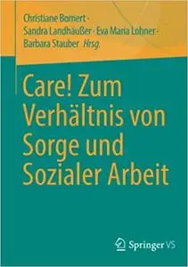 Care! Zum Verhältnis von Sorge und Sozialer Arbeit