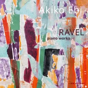 Akiko Ebi - Ravel: Piano Works (2016/2019)