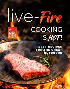 Live-Fire Cooking is Hot!: Best Recipes for the Great Outdoors