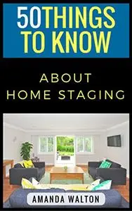 50 Things to Know About Home Staging: Sell Your Home Fast