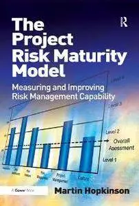 The Project Risk Maturity Model : Measuring and Improving Risk Management Capability