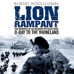 Lion Rampant: The Memoirs of an Infantry Officer from D-Day to the Rhineland [Audiobook]