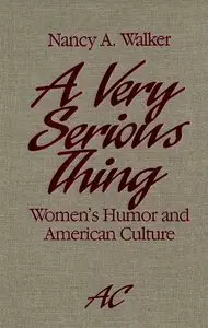 Nancy A. Walker, "A Very Serious Thing: Women's Humor and American Culture"