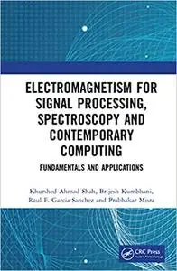 Electromagnetism for Signal Processing, Spectroscopy and Contemporary Computing: Fundamentals and Applications