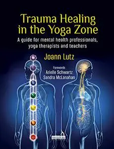 Trauma Healing in the Yoga Zone: A guide for mental health professionals, yoga therapists and teachers