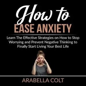 «How to Ease Anxiety» by Arabella Colt