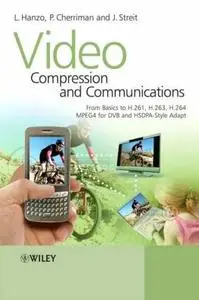 Video Compression and Communications: From Basics to H.261, H.263, H.264, MPEG4 for DVB and HSDPA-Style Adaptive Turbo-Transcei
