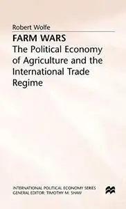 Farm Wars: The Political Economy of Agriculture and the International Trade Regime