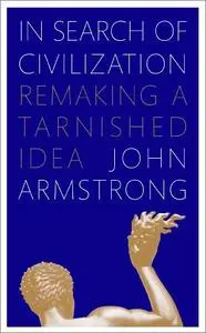 In Search of Civilization: Remaking a Tarnished Idea