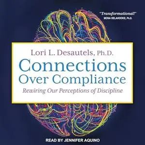 Connections over Compliance: Rewiring Our Perceptions of Discipline [Audiobook]