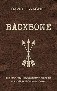 Backbone: The Modern Man's Ultimate Guide to Purpose, Passion and Power