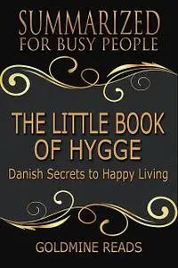«The Little Book of Hygge – Summarized for Busy People: Danish Secrets to Happy Living: Based on the Book by Meik Wiking