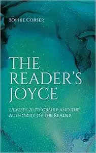 The Reader's Joyce: Ulysses, Authorship and the Authority of the Reader Ed 102