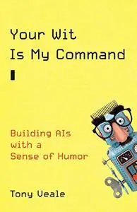 Your Wit Is My Command: Building AIs with a Sense of Humor (The MIT Press)