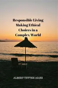 Responsible Living: Making Ethical Choices in a Complex World