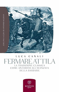 Fermare Attila. La tradizione classica come antidoto all'ava della barbarie - Luca Canali