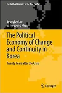The Political Economy of Change and Continuity in Korea: Twenty Years after the Crisis