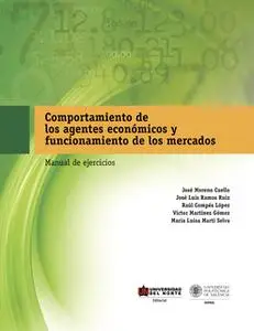 «Comportamiento de los Agentes Económicos y Funcionamiento de los Mercados: Manual de ejercicios» by Jose Moreno,José Ra